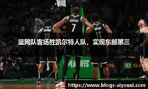 篮网队客场胜凯尔特人队，实现东部第三
