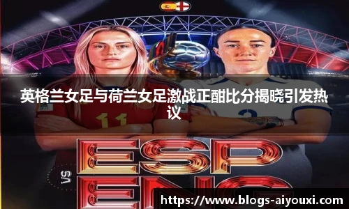 英格兰女足与荷兰女足激战正酣比分揭晓引发热议