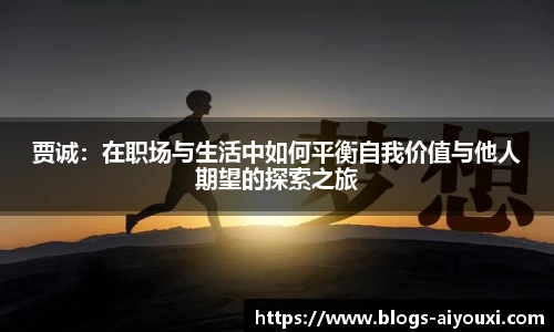 贾诚：在职场与生活中如何平衡自我价值与他人期望的探索之旅