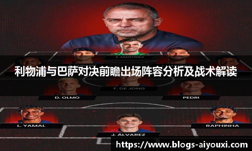 利物浦与巴萨对决前瞻出场阵容分析及战术解读